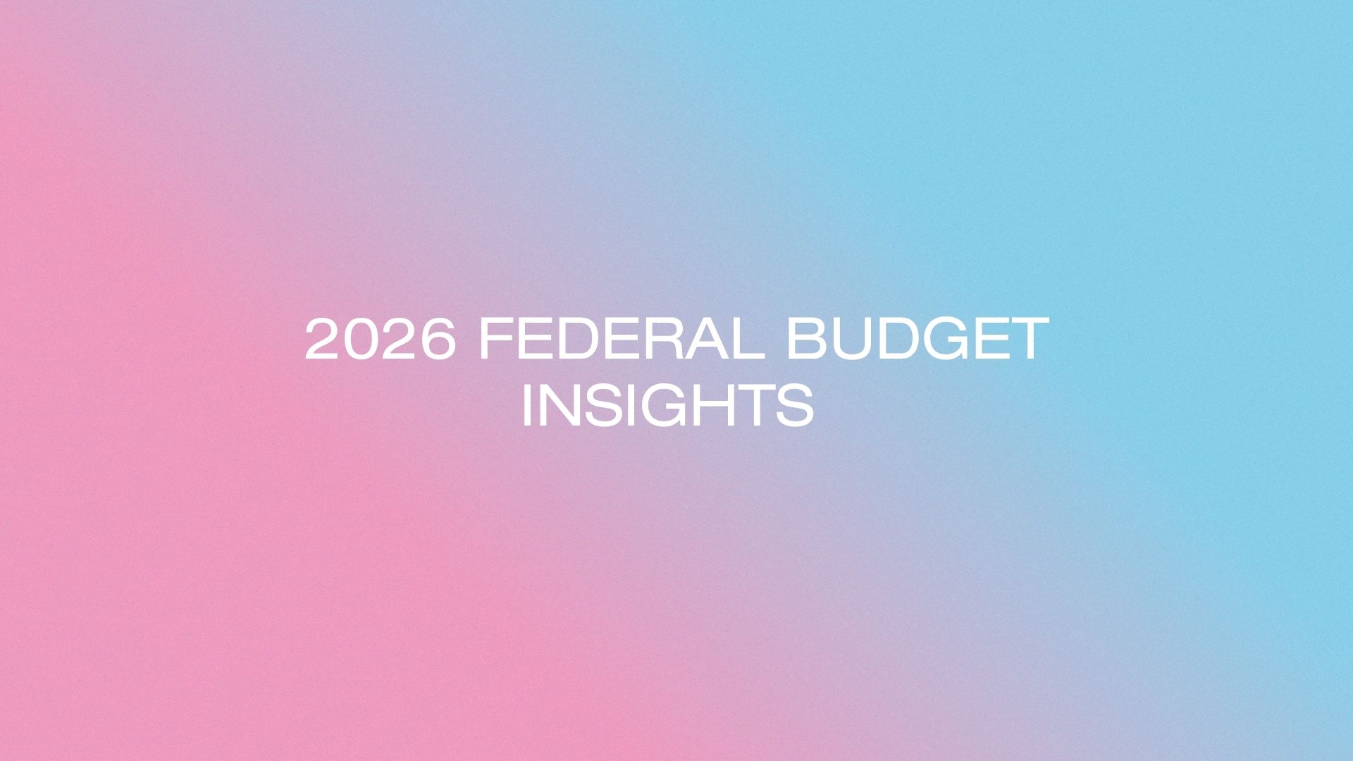 2026 Federal Budget Insights